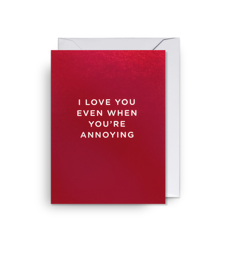 I Love You Even When You’re Annoying Mini Card