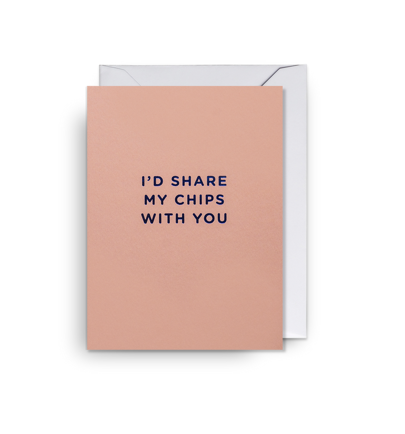 I’d Share My Chips with You Mini Card