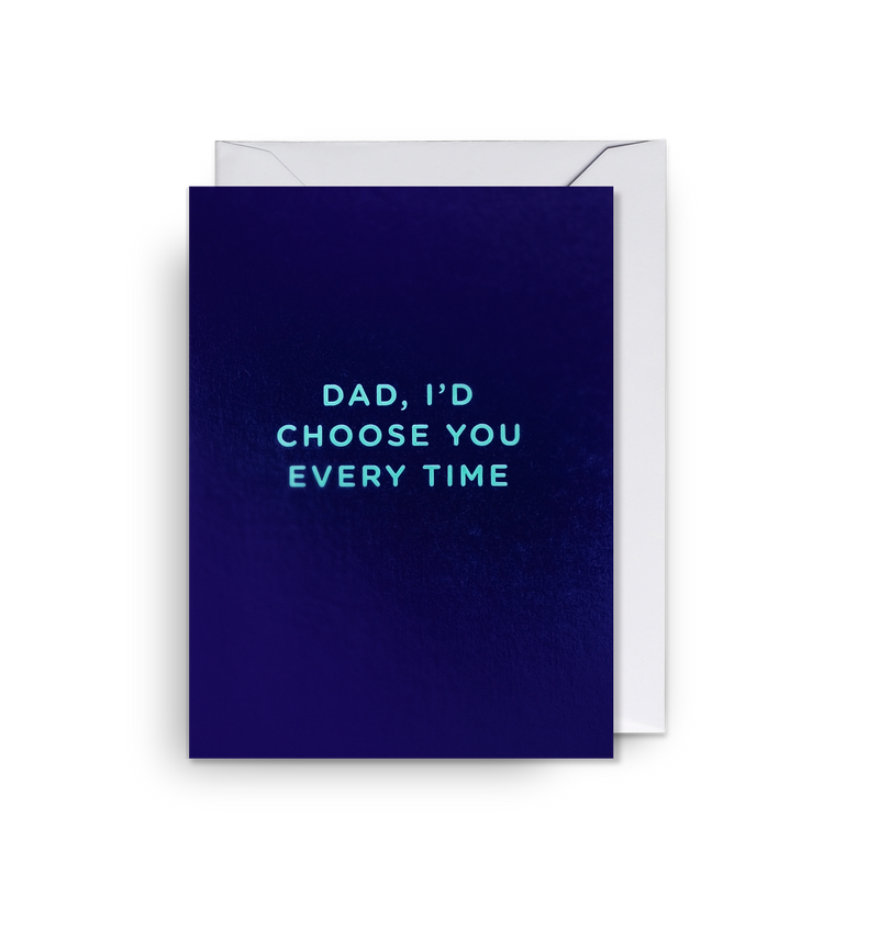 Dad, I’d Choose You Every Time Mini Card